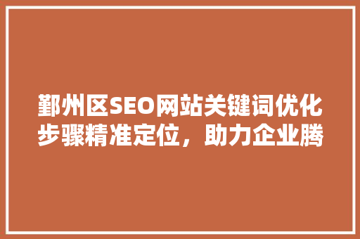 鄞州区SEO网站关键词优化步骤精准定位，助力企业腾飞