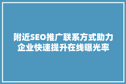 附近SEO推广联系方式助力企业快速提升在线曝光率