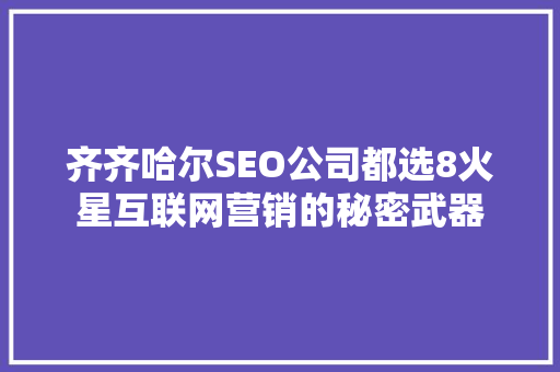 齐齐哈尔SEO公司都选8火星互联网营销的秘密武器