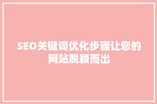 SEO关键词优化步骤让您的网站脱颖而出