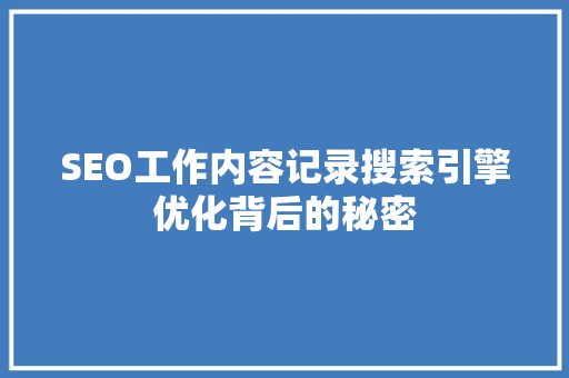 SEO工作内容记录搜索引擎优化背后的秘密