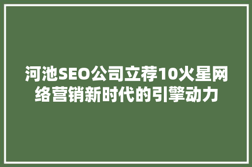 河池SEO公司立荐10火星网络营销新时代的引擎动力