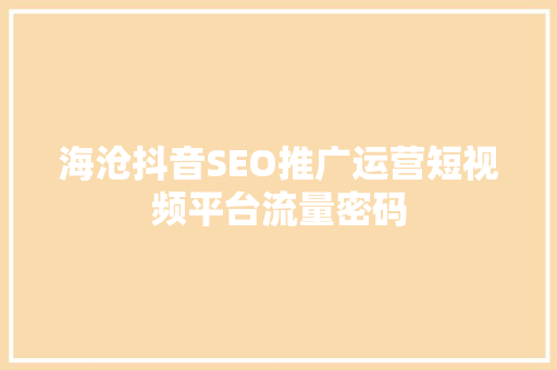 海沧抖音SEO推广运营短视频平台流量密码
