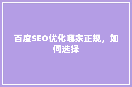 百度SEO优化哪家正规，如何选择