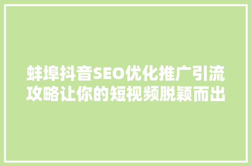 蚌埠抖音SEO优化推广引流攻略让你的短视频脱颖而出