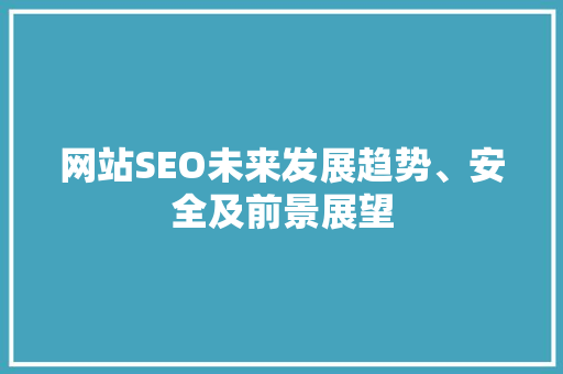 网站SEO未来发展趋势、安全及前景展望