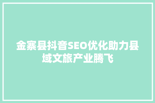 金寨县抖音SEO优化助力县域文旅产业腾飞