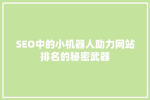 SEO中的小机器人助力网站排名的秘密武器