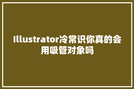 Illustrator冷常识你真的会用吸管对象吗