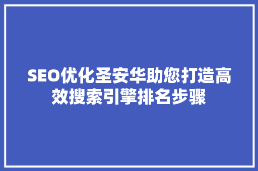 SEO优化圣安华助您打造高效搜索引擎排名步骤