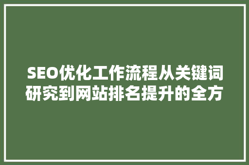 SEO优化工作流程从关键词研究到网站排名提升的全方位