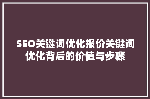 SEO关键词优化报价关键词优化背后的价值与步骤