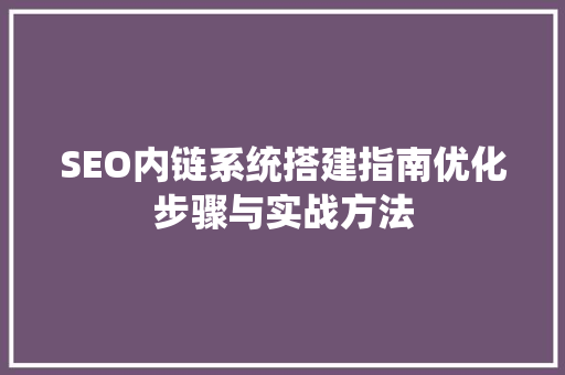 SEO内链系统搭建指南优化步骤与实战方法