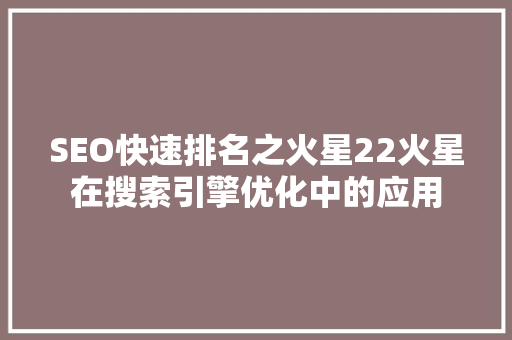SEO快速排名之火星22火星在搜索引擎优化中的应用