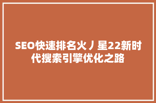 SEO快速排名火丿星22新时代搜索引擎优化之路