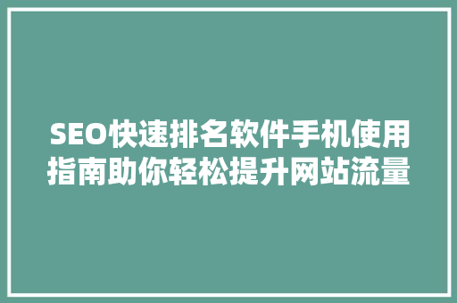 SEO快速排名软件手机使用指南助你轻松提升网站流量