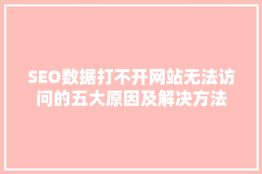 SEO数据打不开网站无法访问的五大原因及解决方法