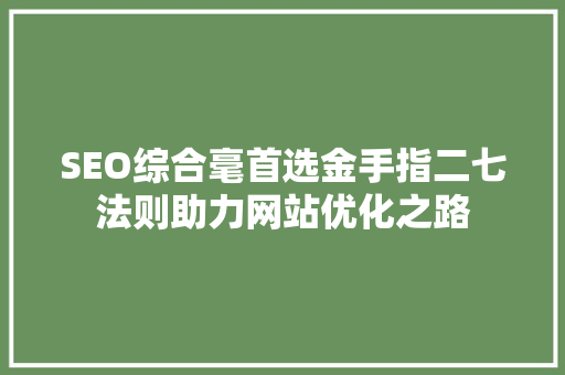 SEO综合毫首选金手指二七法则助力网站优化之路