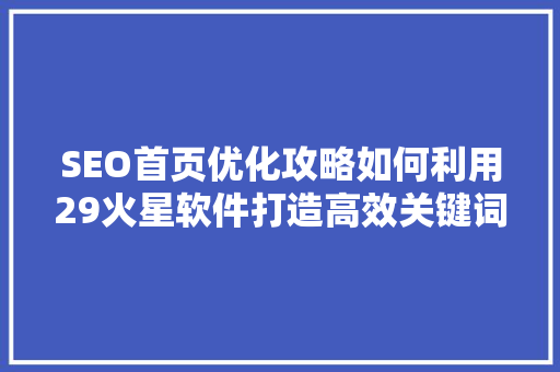 SEO首页优化攻略如何利用29火星软件打造高效关键词布局