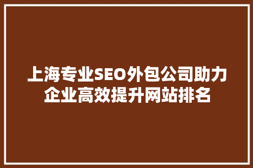 上海专业SEO外包公司助力企业高效提升网站排名