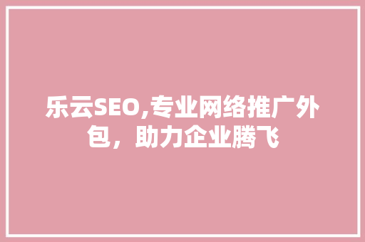 乐云SEO,专业网络推广外包，助力企业腾飞