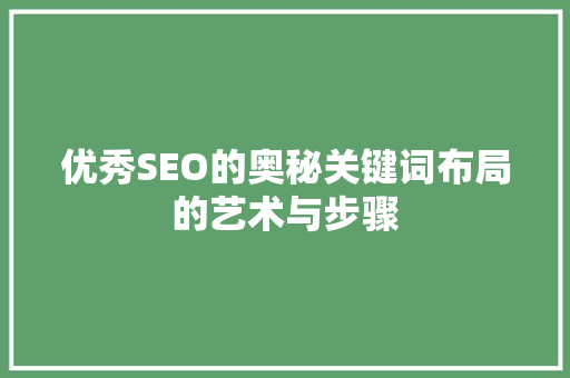 优秀SEO的奥秘关键词布局的艺术与步骤