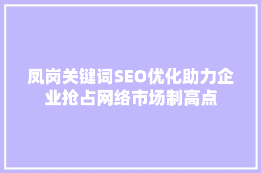 凤岗关键词SEO优化助力企业抢占网络市场制高点