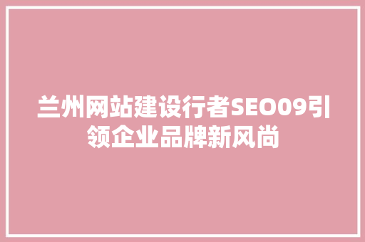 兰州网站建设行者SEO09引领企业品牌新风尚