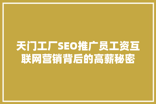 天门工厂SEO推广员工资互联网营销背后的高薪秘密
