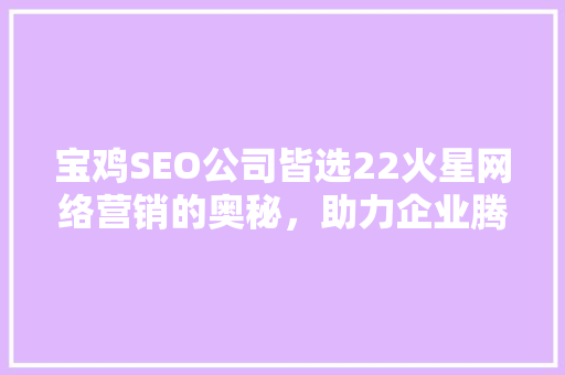 宝鸡SEO公司皆选22火星网络营销的奥秘，助力企业腾飞