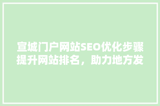 宣城门户网站SEO优化步骤提升网站排名，助力地方发展