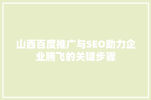 山西百度推广与SEO助力企业腾飞的关键步骤