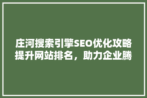 庄河搜索引擎SEO优化攻略提升网站排名，助力企业腾飞