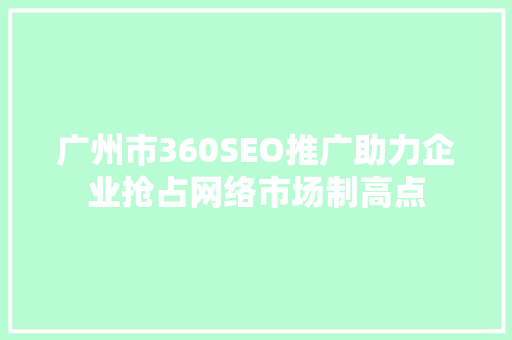 广州市360SEO推广助力企业抢占网络市场制高点