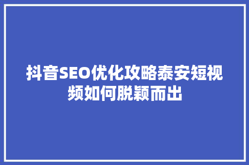 抖音SEO优化攻略泰安短视频如何脱颖而出