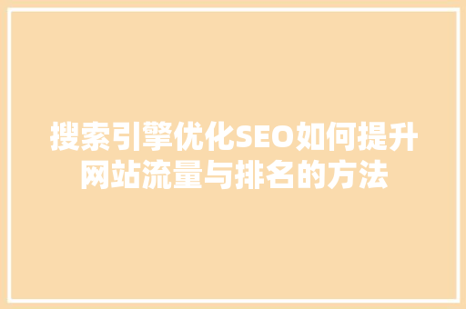搜索引擎优化SEO如何提升网站流量与排名的方法