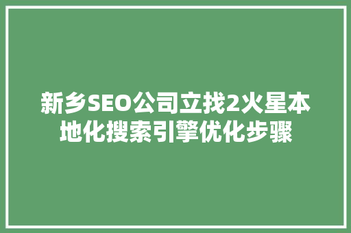 新乡SEO公司立找2火星本地化搜索引擎优化步骤