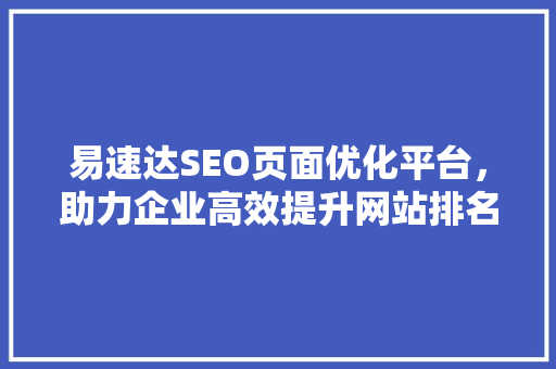 易速达SEO页面优化平台，助力企业高效提升网站排名