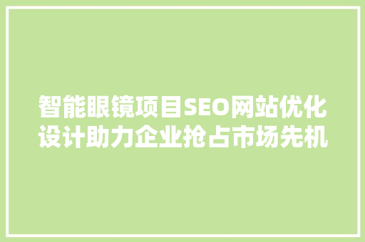 智能眼镜项目SEO网站优化设计助力企业抢占市场先机
