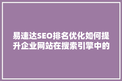 易速达SEO排名优化如何提升企业网站在搜索引擎中的曝光度