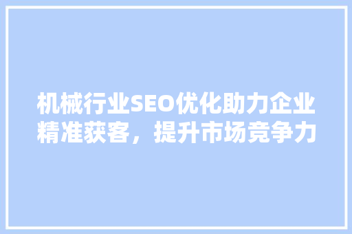 机械行业SEO优化助力企业精准获客，提升市场竞争力