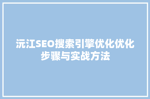 沅江SEO搜索引擎优化优化步骤与实战方法