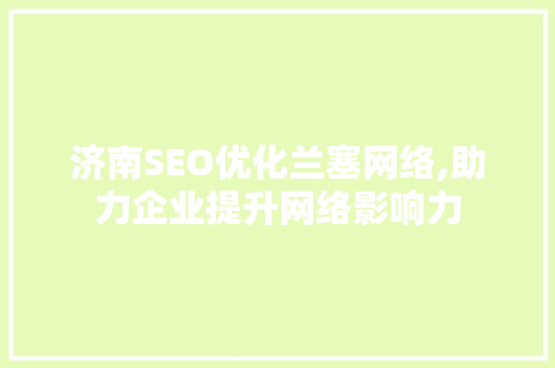 济南SEO优化兰塞网络,助力企业提升网络影响力