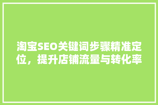 淘宝SEO关键词步骤精准定位，提升店铺流量与转化率
