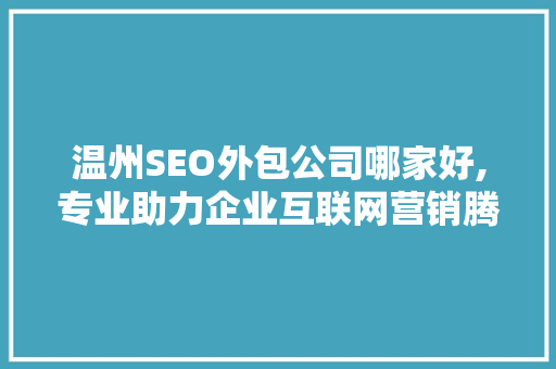 温州SEO外包公司哪家好,专业助力企业互联网营销腾飞