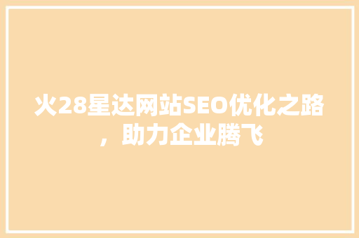 火28星达网站SEO优化之路，助力企业腾飞