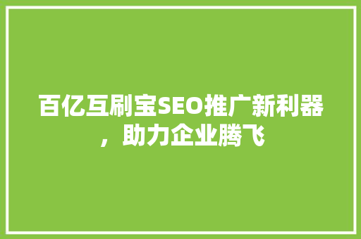 百亿互刷宝SEO推广新利器，助力企业腾飞