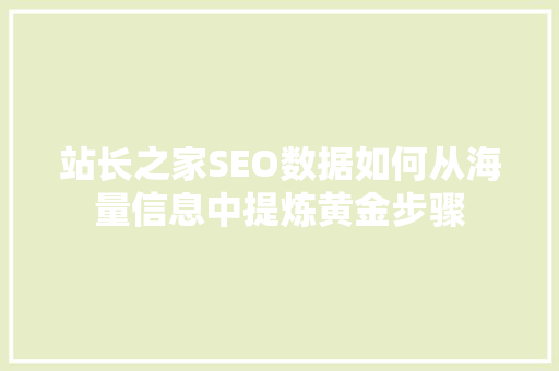站长之家SEO数据如何从海量信息中提炼黄金步骤
