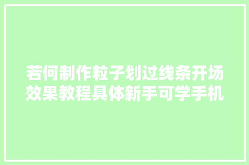 若何制作粒子划过线条开场效果教程具体新手可学手机剪辑