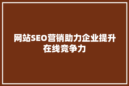网站SEO营销助力企业提升在线竞争力